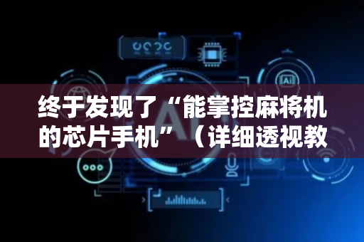 终于发现了“能掌控麻将机的芯片手机”（详细透视教程）-哔哩哔哩
