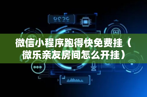 微信小程序跑得快免费挂（微乐亲友房间怎么开挂）
