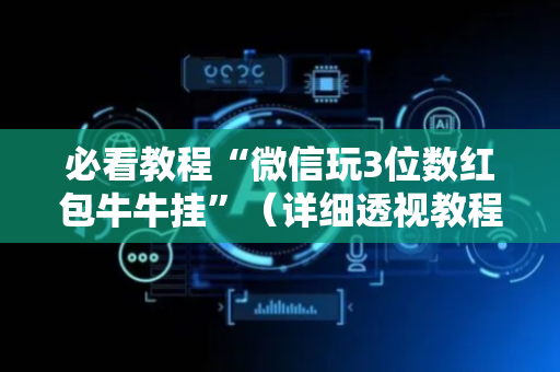 必看教程“微信玩3位数红包牛牛挂”（详细透视教程）-哔哩哔哩