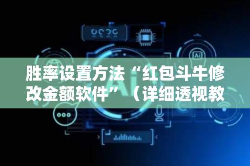 胜率设置方法“红包斗牛修改金额软件”（详细透视教程）-哔哩哔哩