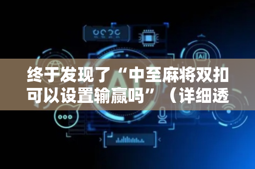 终于发现了“中至麻将双扣可以设置输赢吗”（详细透视教程）-哔哩哔哩
