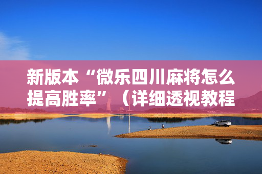 新版本“微乐四川麻将怎么提高胜率”（详细透视教程）-哔哩哔哩
