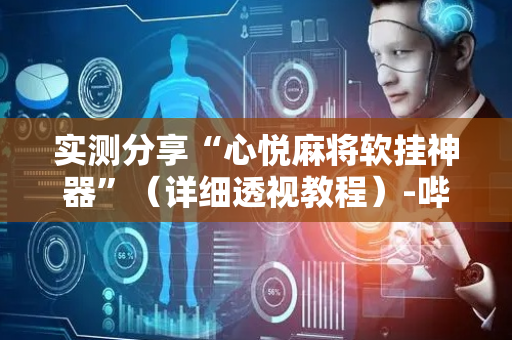 实测分享“心悦麻将软挂神器”（详细透视教程）-哔哩哔哩
