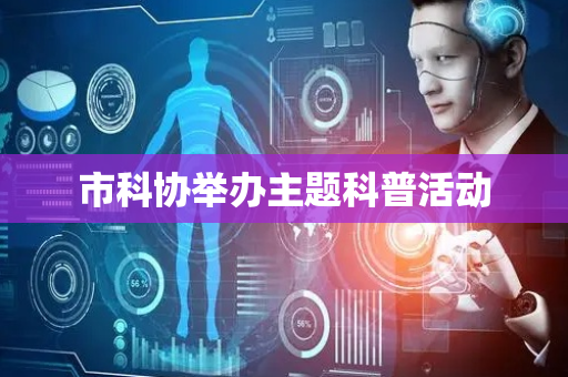 市科协举办主题科普活动