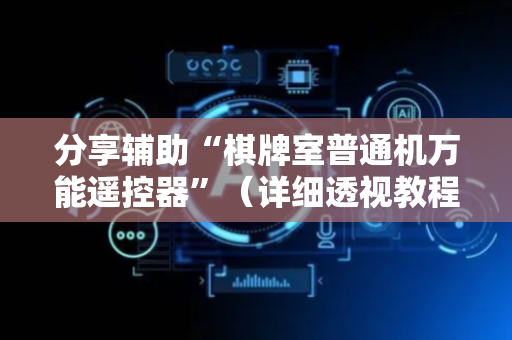 分享辅助“棋牌室普通机万能遥控器”（详细透视教程）-哔哩哔哩