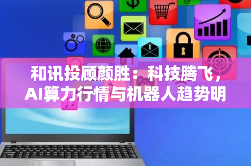 和讯投顾颜胜：科技腾飞，AI算力行情与机器人趋势明确