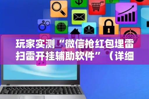 玩家实测“微信抢红包埋雷扫雷开挂辅助软件”（详细透视教程）-哔哩哔哩