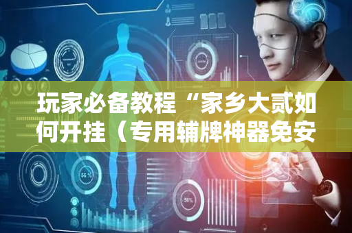 玩家必备教程“家乡大贰如何开挂（专用辅牌神器免安装）