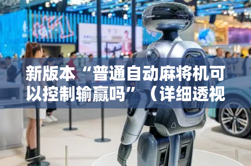 新版本“普通自动麻将机可以控制输赢吗”（详细透视教程）-哔哩哔哩