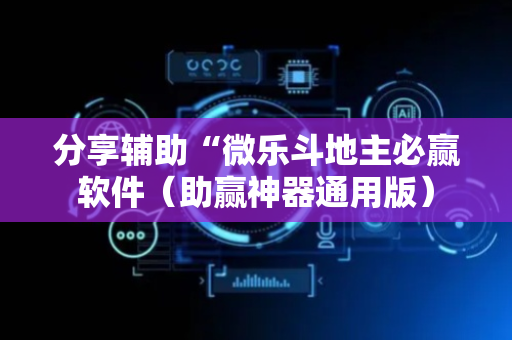分享辅助“微乐斗地主必赢软件（助赢神器通用版）