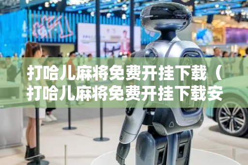 打哈儿麻将免费开挂下载（打哈儿麻将免费开挂下载安装）