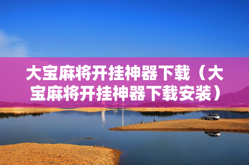 大宝麻将开挂神器下载（大宝麻将开挂神器下载安装）