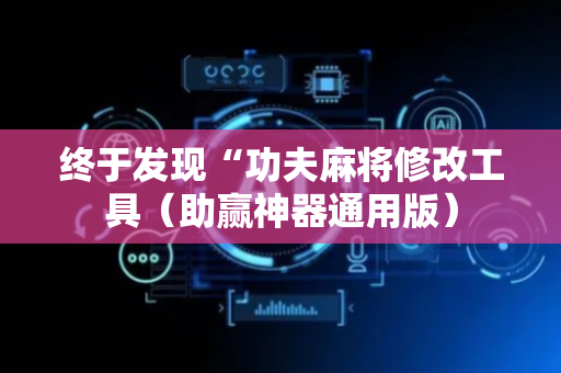 终于发现“功夫麻将修改工具（助赢神器通用版）
