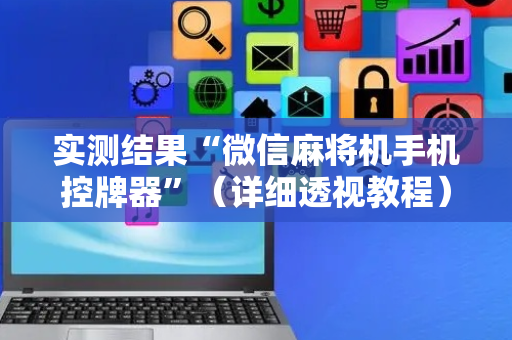 实测结果“微信麻将机手机控牌器”（详细透视教程）-哔哩哔哩