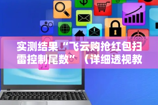 实测结果“飞云购抢红包扫雷控制尾数”（详细透视教程）-哔哩哔哩