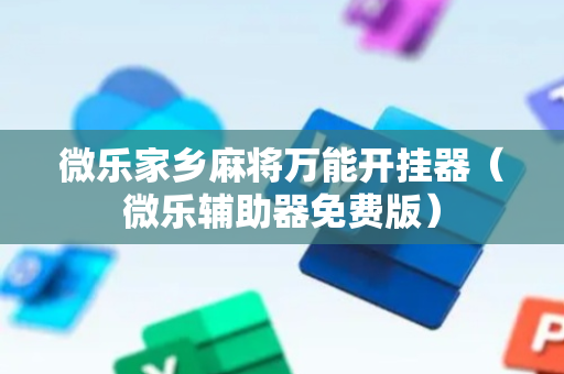微乐家乡麻将万能开挂器（微乐辅助器免费版）