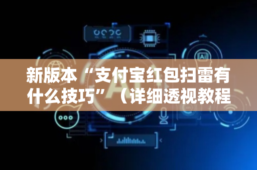 新版本“支付宝红包扫雷有什么技巧”（详细透视教程）-哔哩哔哩