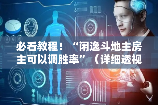 必看教程！“闲逸斗地主房主可以调胜率”（详细透视教程）-哔哩哔哩