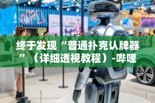 终于发现“普通扑克认牌器”（详细透视教程）-哔哩哔哩