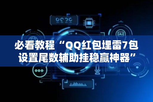 必看教程“QQ红包埋雷7包设置尾数辅助挂稳赢神器”（详细透视教程）-哔哩哔哩