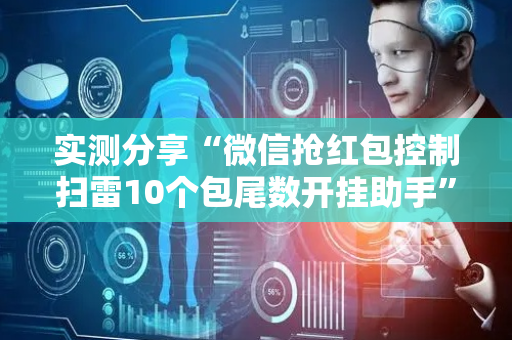 实测分享“微信抢红包控制扫雷10个包尾数开挂助手”（详细透视教程）-哔哩哔哩
