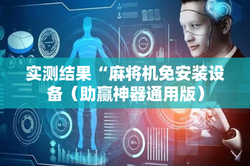 实测结果“麻将机免安装设备（助赢神器通用版）