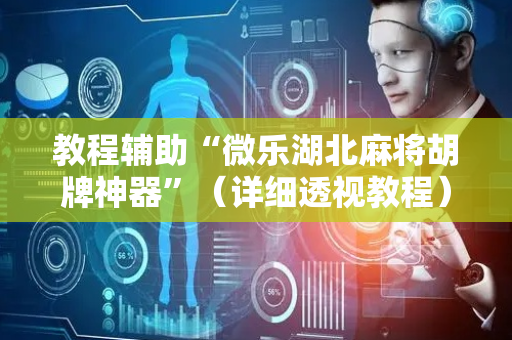 教程辅助“微乐湖北麻将胡牌神器”（详细透视教程）-哔哩哔哩