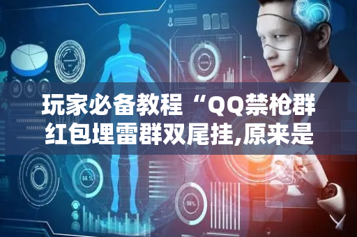 玩家必备教程“QQ禁枪群红包埋雷群双尾挂,原来是有人用开挂”（详细透视教程）-哔哩哔哩