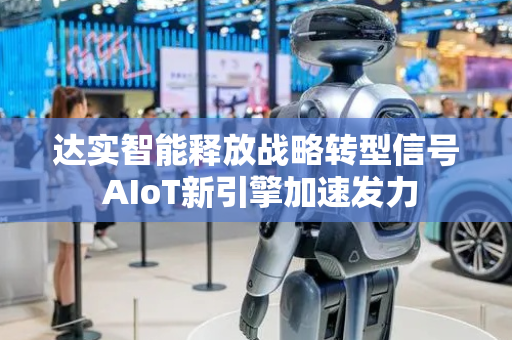 达实智能释放战略转型信号 AIoT新引擎加速发力