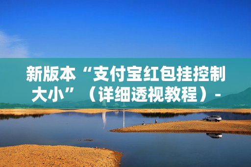 新版本“支付宝红包挂控制大小”（详细透视教程）-哔哩哔哩