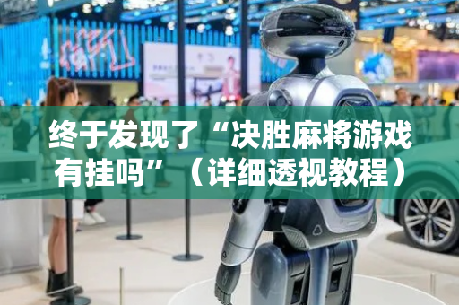 终于发现了“决胜麻将游戏有挂吗”（详细透视教程）-哔哩哔哩