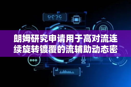 朗姆研究申请用于高对流连续旋转镀覆的流辅助动态密封件专利，用于电镀半导体晶片