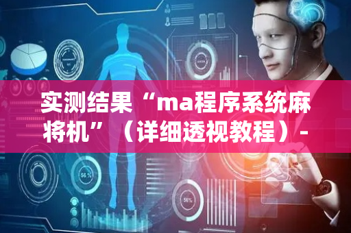 实测结果“ma程序系统麻将机”（详细透视教程）-哔哩哔哩
