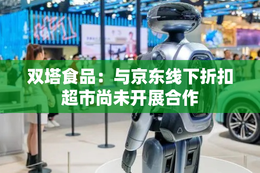 双塔食品：与京东线下折扣超市尚未开展合作