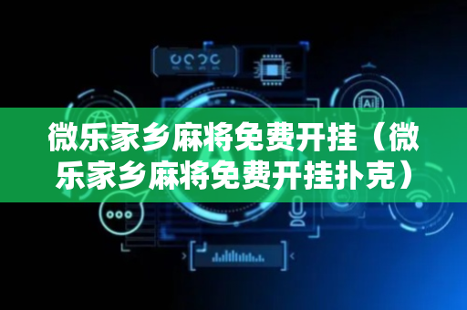 微乐家乡麻将免费开挂（微乐家乡麻将免费开挂扑克）