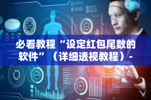 必看教程“设定红包尾数的软件”（详细透视教程）-哔哩哔哩