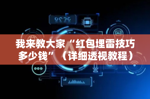 我来教大家“红包埋雷技巧多少钱”（详细透视教程）-哔哩哔哩
