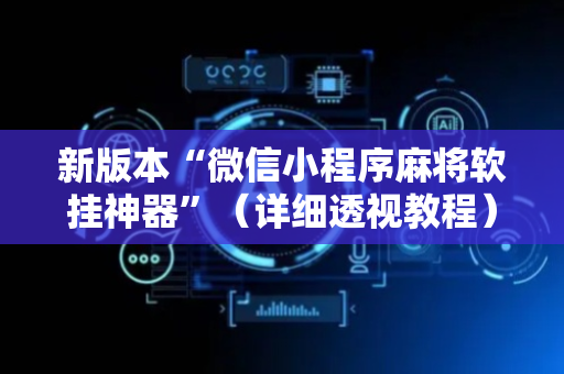 新版本“微信小程序麻将软挂神器”（详细透视教程）-哔哩哔哩