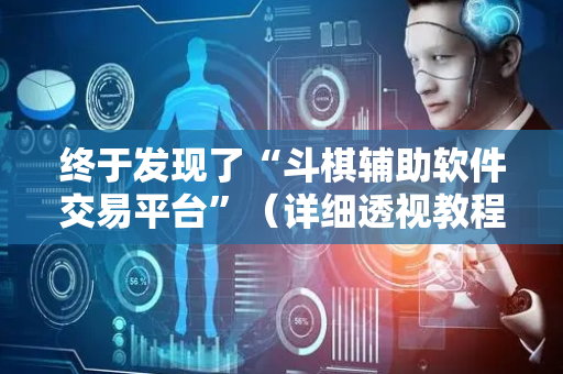 终于发现了“斗棋辅助软件交易平台”（详细透视教程）-哔哩哔哩