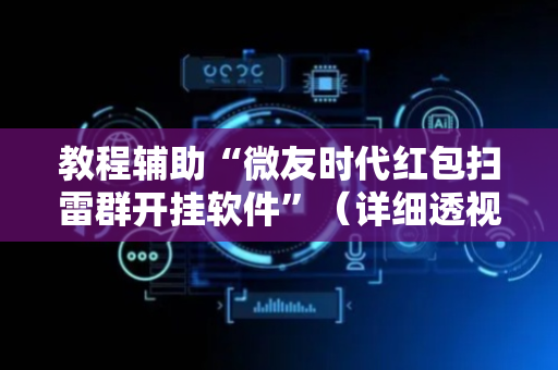 教程辅助“微友时代红包扫雷群开挂软件”（详细透视教程）-哔哩哔哩