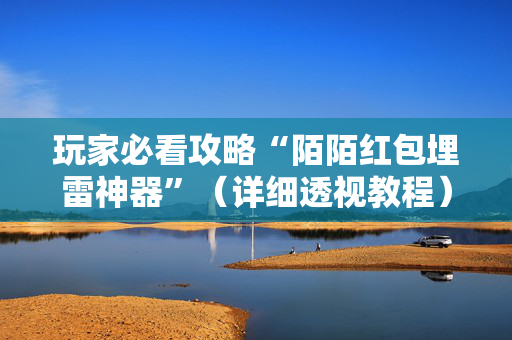 玩家必看攻略“陌陌红包埋雷神器”（详细透视教程）-哔哩哔哩