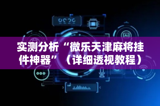 实测分析“微乐天津麻将挂件神器”（详细透视教程）-哔哩哔哩
