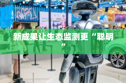 新成果让生态监测更“聪明”