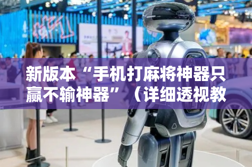 新版本“手机打麻将神器只赢不输神器”（详细透视教程）-哔哩哔哩