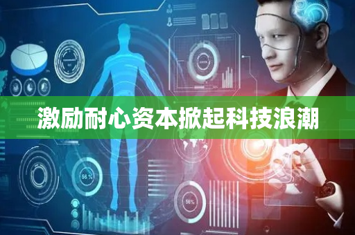 激励耐心资本掀起科技浪潮