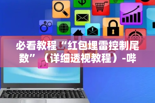 必看教程“红包埋雷控制尾数”（详细透视教程）-哔哩哔哩