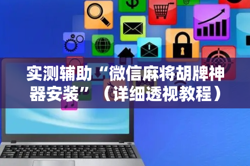 实测辅助“微信麻将胡牌神器安装”（详细透视教程）-哔哩哔哩