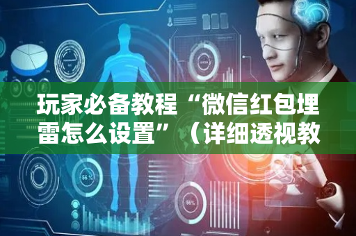 玩家必备教程“微信红包埋雷怎么设置”（详细透视教程）-哔哩哔哩