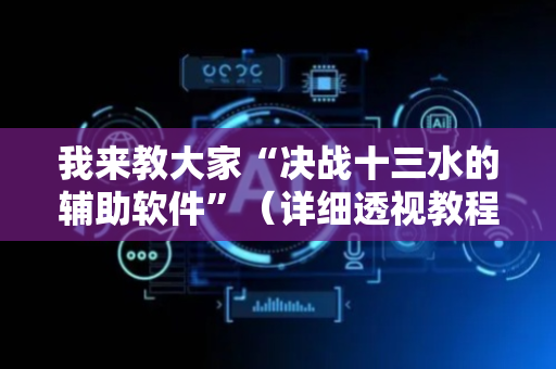 我来教大家“决战十三水的辅助软件”（详细透视教程）-哔哩哔哩