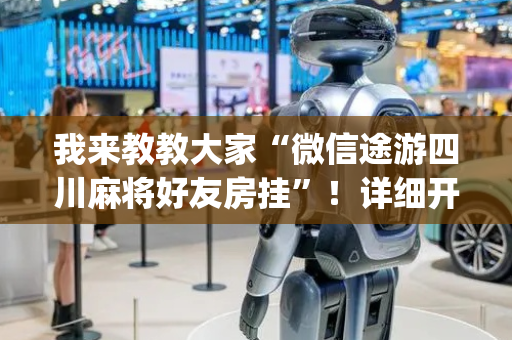 我来教教大家“微信途游四川麻将好友房挂”！详细开挂教程（确实真的有挂)-抖音
